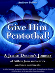 Give Him Pentothal!: A Jewish Doctor's Journey of faith in Jesus and service on three continents.
